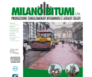 milanobitumi.com: Milano Bitumi S.p.A. produzione conglomerati bituminosi e asfalti colati
Milano Bitumi s.p.a. produzione conglomerati bituminosi e asfalti colati , sede legale :20090 segrate milano (mi) via privata trombetta s.s. tel 02/26953345 fax 02/6953345 email: amm@milanobitumi.com, Gli impianti, che si avvalgono della piï¿½ avanzata tecnologia, permettono di produrre tutti i tipi di conglomerati speciali, drenanti, splitmastic, conglomerati ad alto modulo e trattamenti superficiali, utilizzando i bitumi modificati oltre i bitumati tradizionali - toutvenant, binder, tappeti colorati ed asfalti colati.