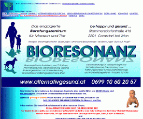 alternativgesund.at: ALTERNATIVGESUND - Zentrum für Mensch und Tier - Beratung - Bioresonanz
Hier finden Sie die alternativgesunde Webseite - Engagierte Beratung für Mensch und Tier unterstützt durch Bioresonanz, Holopathie, Gesundheitsseminare und Produkte für Wohlbefinden und Gesundheit, Diplomberatung für Tierpsychologie Fachrichtung Hund und Tiernahrung; BE HAPPY und gesund ...