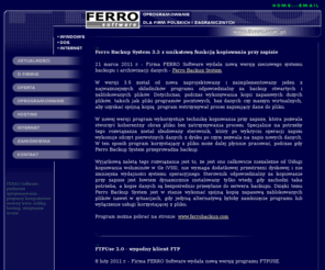 ferro.com.pl: FERRO Software - producent oprogramowania - programy komputerowe, serwisy www, esklep, hosting, utrzymanie roczne
Producent oprogramowania oferujący programy do obsługi kart TV i kamer USB, sklepy internetowe, portale, system do archiwizacji danych, pakiet biurowy, strony internetowe, rozwiązania www. Oferuje realizację projektów na zamówienie oraz prowdzi sprzedaż gotowego oprogramowania.