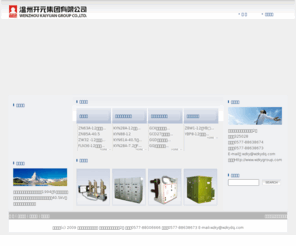 kaiyuanelectric.com: 开元 集团
温州开元集团，地处中国经济最前沿最活跃的长三角地区，秉承温州经济发展的特色和传统，通过不断发展,已成为温州地区非公企业的领头羊。2007年，集团在温州市百强企业中排名第四,在鹿城区排名第一。  	 开元集团的前身——温州开元电气有限公司创建于1994年，以生产高压开关为主营业务，十多年来，一直致力于振兴民族电力装备工业，坚持走自主创新之路，先后研发出4大类31个系列的新产品，其中5个产品填补国内空白，9个产品国内领先技术，为此带动了国内产业链创造年总产值近千亿元。公司坚持不懈自主创新的事迹，得到了中央、省、市、区领导的高度赞许，2006年由中宣部牵头，新华社等全国20多家媒体纷纷进行了报道。  	 进入二十一世纪，国际品牌公司纷纷进入中国开辟市场，公司选准汽车经销和服务这个突破口，先后与德国宝马、奔驰、保时捷，日本丰田，美国通用等合资合作，组建了8个集销售、服务于一体的汽车4S服务中心，为温州地区高端轿车消费领域提供方便、快捷、优质高效的服务，同时也推动了公司经济的发展，提升了公司的形象。