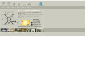 x-deckenradiatoren.com: Klix, Deckenradiatoren, Deckenheizung, Deckenstrahlplatten, Heizung
Klix, Radiatoren, Heizung, Deckenstrahlplatten, Fußbodenheizung, KLIX-Deckenradiatoren,Deckenstrahlplatten für radiale Wärmestrahlung auf alle Umschließungsflächen mit geringer Intensität auf Personen, Optimale Voraussetzungen für eine gute Behaglichkeit-seit 1989