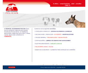 felican.es: Clínica y Hospital veterinario FELICAN :: Cuidado especializado de su mascota :: Adiestramiento-Consejos-Urgencias-Hospitalización-Salud del animal-
Consejos y recomendaciones de veterinarios para dueños de animales con especial atencion a su conducta normal y patológica