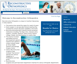 njreconortho.com: Welcome to Reconstructive Orthopedics |  Reconstructive Orthopedics
Our sole purpose is to return our patients to the quality of life they desire by using the newest and best techniques and technologies available. We also recognize that true health is not just physical, but emotional as well. Therefore we strive to be compassionate, understanding, and personal about your ailment.