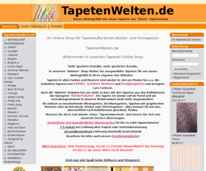 tapetenwelten.com: TapetenWelten.de -  Neues Wohngefühl mit neuen Tapeten
TapetenWelten.de Tapeten,Bordüren,Sticker,Fototapeten Neues Wohngefühl mit Neuen Tapeten - Wechseln Sie mal wieder die Tapete und lassen Sie sich von unserem Service überzeugen - kostenlose Muster und versandkostenfreie Lieferung Ihrer Tapeten,Fototapeten,Sticker und Bordüren