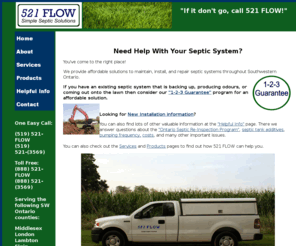 521flow.com: 521 FLOW - Simple Septic Solutions - Serving Southwestern Ontario - Solving all septic tank problems
521 FLOW repairs, installs, and maintains septic systems across Southwestern Ontario. We solve probelms such as odours, backing up, failing tank, soggy lawn, etc.