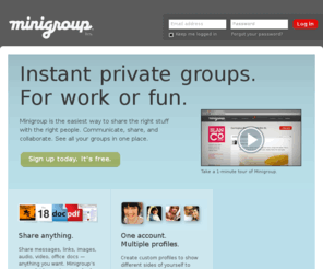 minigroup.com: Minigroup
Minigroup is the easiest way to share the right stuff with the right people. Communicate, share and collaborate. See all your groups in one place. Free to join.