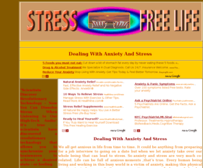 stress-freelife.info: Dealing With Anxiety And Stress
Stress Free Life for info and tips on emotional stress,causes of stress,effects of stress,dealing with stress and anxiety,stress relief desktop games,anxiety and stress,signs symptoms of depression,stress reduction,stress relief toys,meditation for stress relief and herbal stress relief