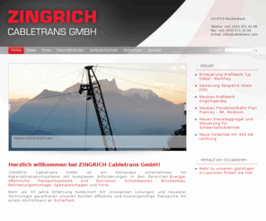 zingrich-cabletrans.com: Experte für Materialtransportsysteme  -  Zingrich Cabletrans GmbH - Seilkrananlage - Seilbahnbau
Die Zingrich Cabltrans GmbH ist ein Experte für Materialtransportsysteme und Materialseilbahnen (Seilkrananlagen, Seilbahntransporte, Seilbahn) für die Bereiche Energie, öffentliche Transportsysteme und Tourismus, Schutzbauten, Brückenbau, Rohrleitungsmontag, Forstwirtschaft usw. und löst Transportprobleme wetterunabhängig und gewichtunabhängig.