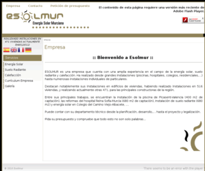 esolmur.com: Empresa
Web de la empresa Esolmur, dedicada a la instalacin de equipos de energa solar, suelo radiante y calefaccin en Murcia