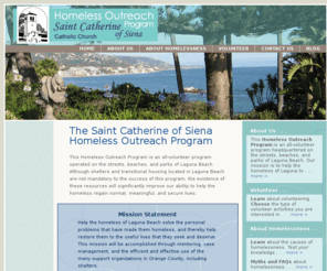 lagunahomelessoutreach.org: Saint Catherine of Siena :: Homeless Outreach
The Saint Catherine of Siena Homeless Outreach Program's mission is to help the homeless of Laguna Beach solve the personal problems that have made them homeless, and thereby help restore them to the useful lives that they seek and deserve.