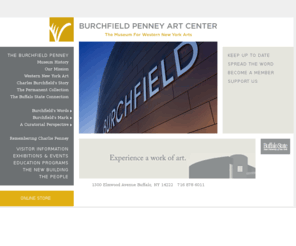 yournewburchfieldpenney.com: BURCHFIELD PENNEY ART CENTER
For more than 40 years, the Burchfield Penney Art Center has been the place for people to connect with art emanating from Western New York. Our diverse collection celebrates the work of hundreds of local artists, highlighted by renowned naturalist Charles Burchfield. Now, the museum is poised to open an extraordinary new building – a masterwork in its own right. Join us November 22 for the grand opening of your new Burchfield Penney Art Center. And experience a work of art.