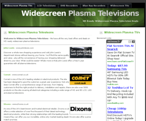 widescreenplasmatelevisions.co.uk: Widescreen Plasma Televisions | Plasma Widescreen TV / Televisions and HD Ready TV Deals
Widescreen Plasma Televisions | Get a cheap deal today on a HD ready widescreeen plasma television / TV from WidescreenPlasmaTelevisions.co.uk | Plasma TVs