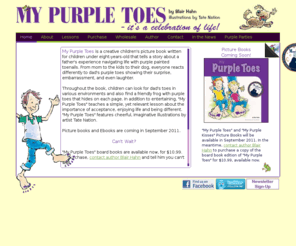 mypurpletoes.com: My Purple Toes
My Purple Toes is a creative children's board book written for children between the ages of one and five that tells a story about a father's experience navigating life with purple painted toenails.