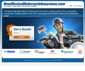 newmexicomotorcycleinsurance.com: New Mexico Motorcycle Insurance | NM Motorcycle Insurance Quotes
Compare free New Mexico motorcycle insurance quotes online from competing companies. Simply type in your ZIP code below to find the best NM motorcycle insurance rates in your area!