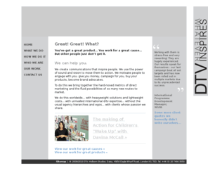 dtvgroup.co.uk: DTV - Product Programming, DRTV campaigns - Home
We produce original, effective DRTV campaigns, challenge outdated models, and offer the potential for true integration via DTV's digital expertise. DTV is a partnership of senior hands-on experts. We provide the best creative, production, and media solutions through drtv, long-form infomercials, interactive dvds, dynamic email campaigns and more.