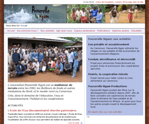 passerelle-ngam.org: Passerelle Ngam, Accueil
L'association Passerelle Ngam est un médiateur de terrain pour le monde rural au Cameroun, dans le domaine de l'éducation, l'eau et l'assainissement, l'habitat et les coopératives.
