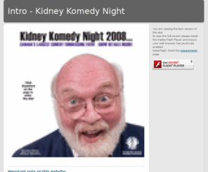 kidneycomedynight.com: Intro - Kidney Komedy Night
Kidney Komedy Night - an amazing comedy show packed with headlining comics!  The most fun once-a-year fundraisng event in Canada!  In tribute to Kerry Talmage, with all proceeds to the Kidney Foundation this is now an annual touring event!