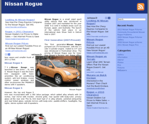 nissan-rogue.net: Nissan Rogue - Nissan Rogue Review, 2008 Nissan Rogue, 2010 Nissan Rogue, 2009 Nissan Rogue, Nissan Rogue Accessories, Nissan Rogue Pictures
The Nissan Rogue is a small sized sport utility vehicle that was introduced in October 2007 and marketed for the year 2008. It is sold in multiple areas such as Europe, Japan, and Australia. The launch of the vehicle took place in an International Auto Show held in Detroit held in 2007.