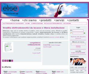 elisecasa.it: EliseCasa: vendita online elettrodomestici da incasso e libera installazione hotpoint ariston, ardo, elica, franke, indesit, lelit, rex, scholtes, tecnogas. - Elise Casa
EliseCasa, dopo anni di vendita diretta al pubblico, entra nel new business online, offrendo la qualità, l'esperienza e l'assistenza di sempre, proponendo i migliori elettrodomestici da incasso e di libera installazione delle marche Hotpoint-Ariston, Indesit, Scholtès, Franke e Rex, in vendita online con offerte sempre aggiornate..