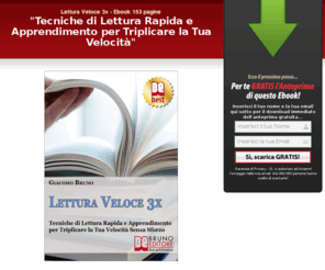 letturaveloce.net: √ Ebook Lettura Veloce 3x - BRUNO EDITORE
ULTIME NOVITA' IN CALENDARIO: Ebook Lettura Veloce 3x Tecniche di Lettura Rapida e Apprendimento per Triplicare la Tua Velocità Editore: Autostima.net - Autore: Giacomo Bruno. Acquista ora in offerta speciale!