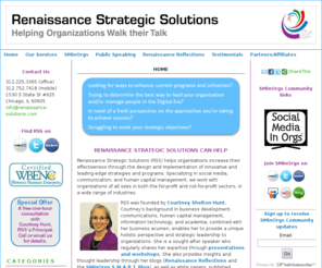 renaisance-solutions.com: Home - Renaissance Reflections
Renaissance Strategic Solutions (RSS) helps organizations increase their effectiveness through the design and implementation of innovative and leading-edge strategies and programs. Specializing in social media, communication, and human capital management, we work with organizations of all sizes in both the for-profit and not-for-profit sectors, in a wide range of industries.