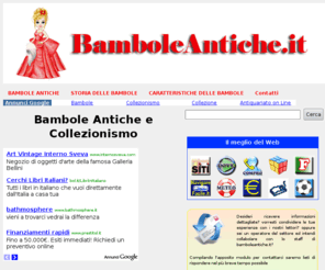 bamboleantiche.it: BAMBOLE ANTICHE .IT - Bambole Antiche e Collezionismo
Un portale interamente dedicato al mondo delle bambole antiche ed al collezionismo dove si descrivono le caratteristiche delle bambole antiche e la loro storia.
