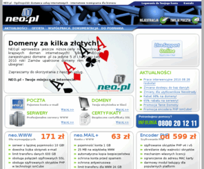 neo.pl: NEO.pl - Domena .pl za jedyne 5 zł! 65% rabatu na serwery WWW! - pierwszy automatyczny system hostingowy w Polsce
Pierwszy polski system hostingowy. Domeny, serwery, konta e-mail, certyfikaty SSL, szyfrowanie skryptów PHP.
