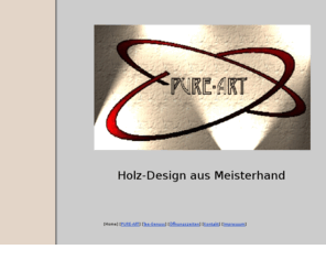 pure-holzdesign.com: PURE-ART
Die Firma Pure-Art steht für handgefertigtes Holzdesign. Sie fertigt Holz-Handtaschen, dekorative Geschenkartikel aus Holz und Drechselarbeiten. Es werden exklusive Tees und Teepräsente verkauft. Wir veranstalten Workshops, in denen wir Ihnen den Umgang und Verarbeitung des Werkstoffes Holz vermitteln.