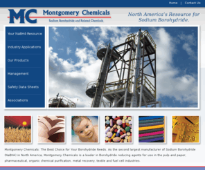 montchem.com: Montgomery Chemicals - Producers of Sodium Borohydride and other chemical reducing agents
Montgomery Chemicals - Producer of industrial reducing agents based on sodium borohydride for textiles, paper, pharmaceuticals, metals recovery and waste water purification.