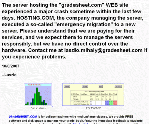 gradesheet.com: Gradesheet .com: your gradebook on the WEB
Your gradebook on the WEB: Students get 
an instant report on their standing in the class;  teachers and graders 
can contribute to the gradesheet from their offices.