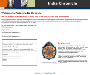 indiachronicle.com: India Chronicle
India Chronicle is developing a unique comprehensive public website which provides the information and navigational links to all thinkable sites of public interests in India including services, news, media, education, history, culture and research.