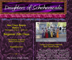 daughtersofscheherazade.com: Daughters of Scheherazade Belly Dance Troupe Home Page
The Daughters of Scheherazade is a tradtional Middle Eastern bellydance, belly dance troupe located in Alexandria, Louisiana.  Our dance blends Egyptian, Turkish, Lebanese, and Arabic styles.