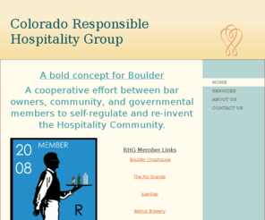 rhgboulder.com: Colorado Responsible Hospitality Group - Home
A bold concept for BoulderA cooperative effort between bar owners, community, and governmental members to self-regulate and re-invent the Hospitality Community.