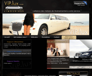 vipluxelimousine.com: V.I.P-Lux: location de véhicules de prestige avec chauffeur
Vip-Lux Limousine, Créateur dEvénement et spécialisée dans la location de limousines américaines extra longue et autres véhicules de Luxe avec chauffeur. Quels que soient vos désirs... nous vous accompagnons à tout moment. 