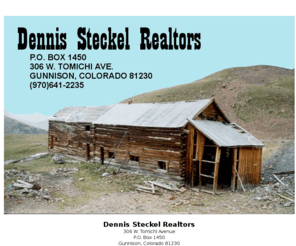 gunnisonhomes.com: Dennis Steckel Realtors Homes Land and Commercial Real Estate in Gunnison Colorado
Dennis Steckel Realtors in Gunnison Colorado offers residential, commercial, ranch, and vacant land real estate property listings in Gunnison, Pitkin, Almont, Taylor Park and Blue Mesa.