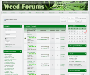 weedforums.com: Weed Forums - Cannabis Marijuana Discussion
The place to talk about Smoking Cannabis, Stoned Humour, Hydroponics, War on Drugs, Medical Marijuana and everything pot related!