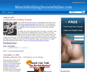 musclebuildingsecretsonline.com: muscle building|build muscle fast|muscle building diet
This site is all about building muscle. Everything on this site is for you to be able to build solid muscle in the healthiest and fastest way possible. Get Ready!