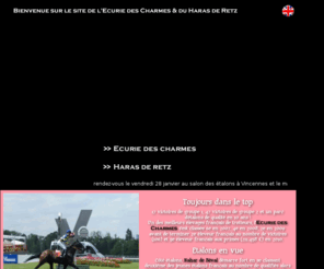 harasderetz.com: Haras de Retz == Ecurie des Charmes == haras, ecurie, cheval, etalon, hippisme, equitation, dressage, courses hippiques
Toute l'actualité du Haras et de l'Ecurie : le pedigree et les courses de tous les étalons, une présentation complète des infrastructures, des entraîneurs et conditions d'entraînement