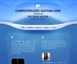 tepoeguitar.com: The Tepoe Guitar
 This Newly Patented Invention utilizes the technology of a computer to assist the guitar player in learning, recording, and performing.  Child of a laptop and Guitar
