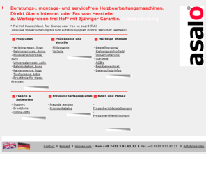 asalo.com: asalo GmbH ® - Holzbearbeitungsmaschinen
Beratungs-, montage- und servicefreie Holzbearbeitungsmaschinen.<BR>Direkt übers 
Internet oder Fax vom Hersteller.