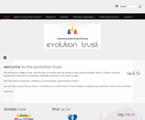 evolutiontrust.org: Welcome to the Evolution Trust
Evolution Trust, based in Nagpur, India, is managed by members of the Triratna Buddhist Community and runs projects which help young people to access technology, computer classes and english lessons. Evolution Trust is registered with the with Maharashtra Government Trust Act