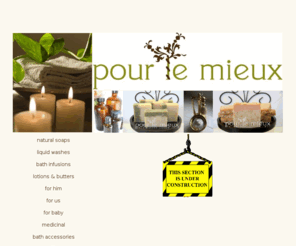 pourlemieux.com: Pour le Mieux Bath and Body Essentials
Pour le Mieux is a small, home-based bath and body products company which creates and promotes natural soaps, whipped shea butters, body souffles and more.