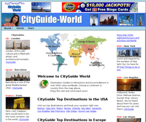 cityguide-world.com: CityGuide World - Attractions, Tours, Accomodations and More Worldwide
Your Guide to Tourism, Attractions and Lodging Worldwide. Choose a Continent from the list available. Offering information on hotels, apartments, cars, flights, cruises, tours and more.