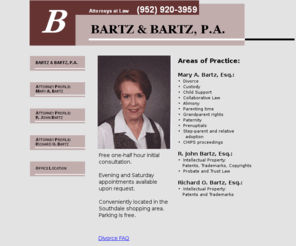 bartzlaw.com: BARTZ & BARTZ, P.A.
Bartz & Bartz, P.A., located in Edina, Minnesota, offers legal services in the areas of family law, intellectual property, probate and trust law, and corporate law.