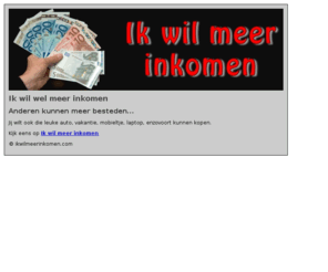 ikwilmeerinkomen.com: Ik wil wel meer inkomen
Ik wil wel meer inkomen.