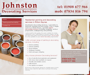 johnstondecorating-miltonkeynes.co.uk: Local Decorating - Milton Keynes | Johnston Decorating Services
Johnston Decorating Services - Professional painter & decorator in Milton Keynes. Interiors and exteriors, insurance work welcome. Call 07834 816 794 today.