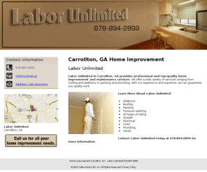 laborunlimited.net: Home Improvement Carrollton, GA - Labor Unlimited 678-894-2899
Labor Unlimited provides services for Additions, Roofing, Painting, Pressure washing to Carrollton, GA. Call 678-894-2899 for all your home improvement needs.