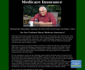 medicareinsurancebroker.com: Medicare Insurance Broker
Medicare Insurance Broker specializes in finding the best value on Medicare insurance plans.  Since we're Medicare Insurance Brokers you can rest easy knowing your always getting the best rates.