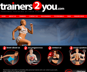 trainers2you.com: Trainers 2 you : Personal Training Specialists, Best Personal trainers, personal trainer experts, mobile personal trainer, training at home at work at hotel, trainers 2 to you, Personal trainer Auckland, Welington, Christchurch, New Zealand
trainers2you specialise in providing elite personal trainers who can come to your work,  home, hotel or to a venue near you. trainers to you provide expert trainers who will work with you to acheive your fitness goals. If you need a personal trainer, we can find the very best one for you. Stop the searching and let us do it or you.