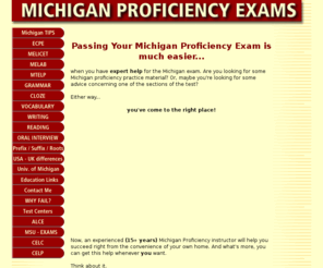michigan-proficiency.net: Michigan Proficiency Exam: Expert Michigan Proficiency advice...
Effective Michigan proficiency self-study material from a qualified and experienced instructor. Get everything you need for Michigan proficiency success here.